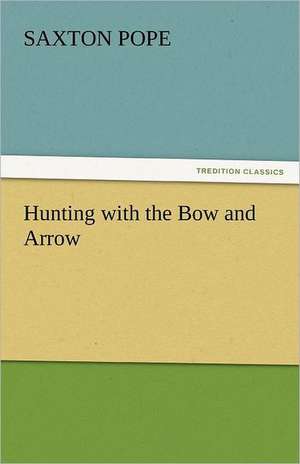 Hunting with the Bow and Arrow de Saxton Pope