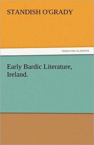 Early Bardic Literature, Ireland. de Standish O'Grady