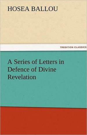 A Series of Letters in Defence of Divine Revelation de Hosea Ballou