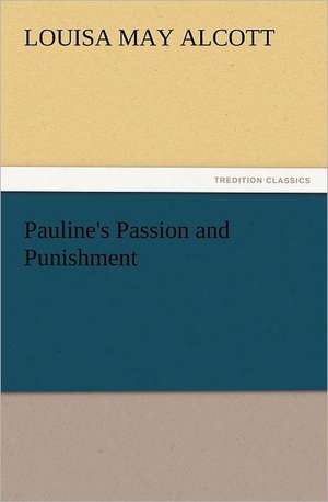 Pauline's Passion and Punishment de Louisa May Alcott