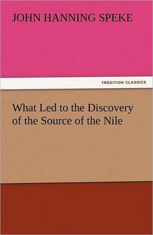 What Led to the Discovery of the Source of the Nile de John Hanning Speke