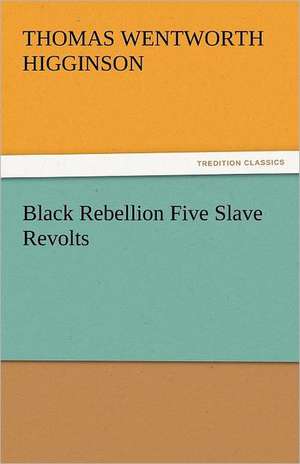 Black Rebellion Five Slave Revolts de Thomas Wentworth Higginson