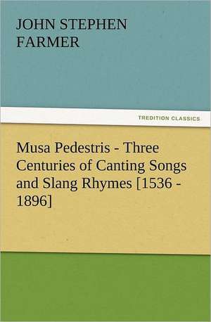 Musa Pedestris - Three Centuries of Canting Songs and Slang Rhymes [1536 - 1896] de John Stephen Farmer