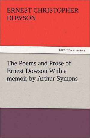 The Poems and Prose of Ernest Dowson with a Memoir by Arthur Symons: Romance de Ernest Christopher Dowson