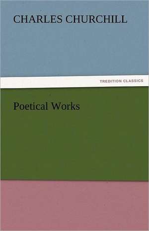 Poetical Works de Charles Churchill