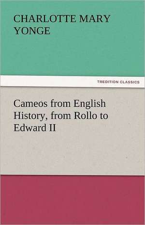 Cameos from English History, from Rollo to Edward II de Charlotte Mary Yonge