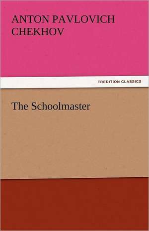 The Schoolmaster de Anton Pavlovich Chekhov