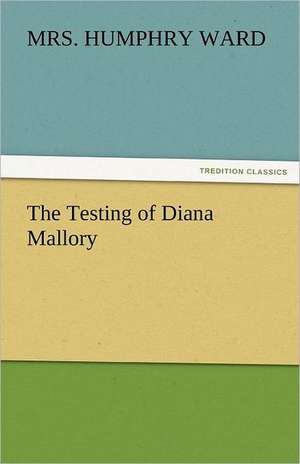 The Testing of Diana Mallory de Mrs Humphry Ward