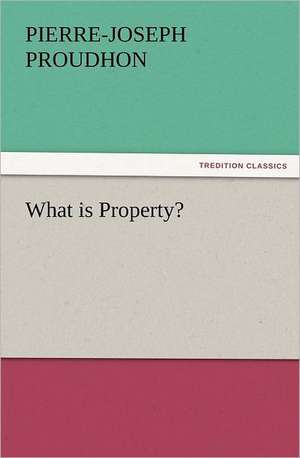 What Is Property?: A Romance of Many Dimensions de Pierre-Joseph Proudhon