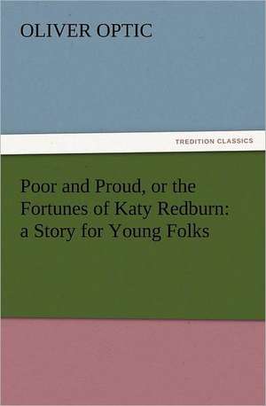 Poor and Proud, or the Fortunes of Katy Redburn: A Story for Young Folks de Oliver Optic