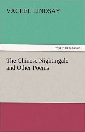 The Chinese Nightingale and Other Poems de Vachel Lindsay