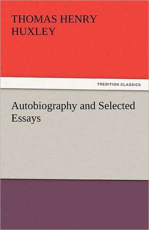 Autobiography and Selected Essays de Thomas Henry Huxley