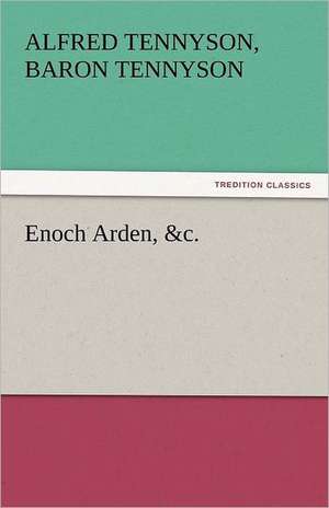 Enoch Arden, &C.: His Poems with a Memoir de Baron Alfred Tennyson Tennyson