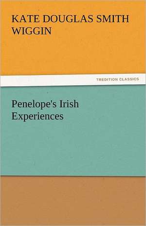 Penelope's Irish Experiences de Kate Douglas Smith Wiggin