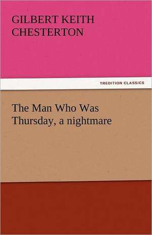 The Man Who Was Thursday, a Nightmare: Their Origin and Meaning de Gilbert Keith Chesterton