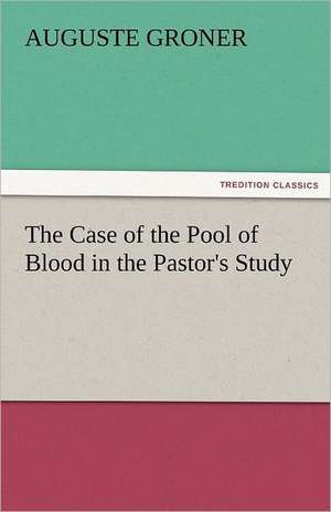 The Case of the Pool of Blood in the Pastor's Study de Auguste Groner