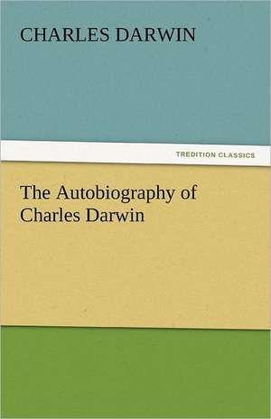 The Autobiography of Charles Darwin de Charles Darwin