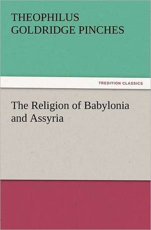 The Religion of Babylonia and Assyria de Theophilus Goldridge Pinches