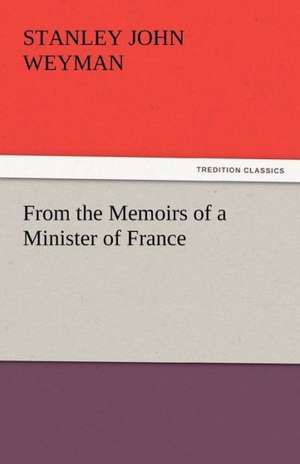 From the Memoirs of a Minister of France de Stanley John Weyman