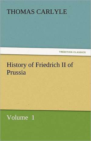 History of Friedrich II of Prussia de Thomas Carlyle