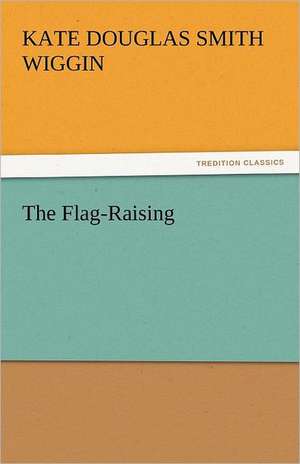 The Flag-Raising de Kate Douglas Smith Wiggin