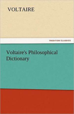 Voltaire's Philosophical Dictionary de Voltaire