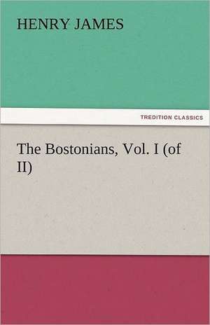 The Bostonians, Vol. I (of II) de Henry James