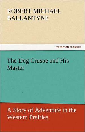 The Dog Crusoe and His Master de Robert Michael Ballantyne