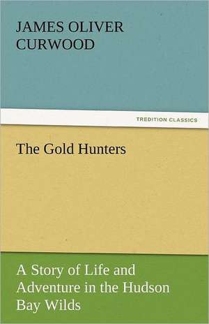 The Gold Hunters de James Oliver Curwood