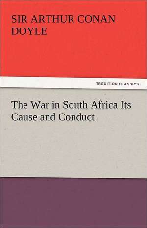 The War in South Africa Its Cause and Conduct de Sir Arthur Conan Doyle