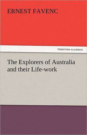 The Explorers of Australia and Their Life-Work: The Age of Fire and Gravel de Ernest Favenc