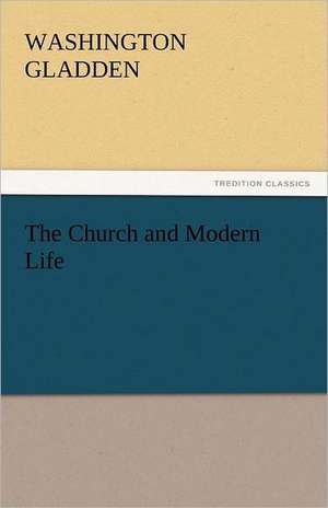 The Church and Modern Life de Washington Gladden