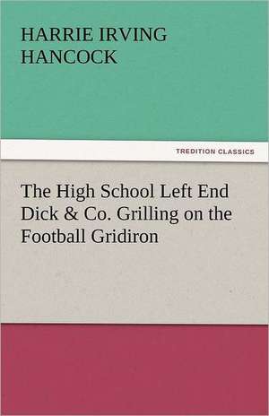 The High School Left End Dick & Co. Grilling on the Football Gridiron de Harrie Irving Hancock