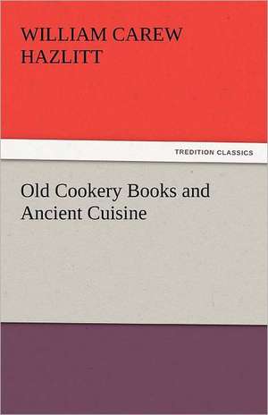 Old Cookery Books and Ancient Cuisine de William Carew Hazlitt