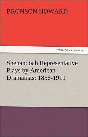 Shenandoah Representative Plays by American Dramatists: 1856-1911 de Bronson Howard