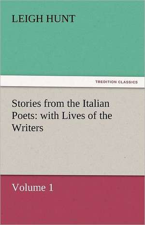 Stories from the Italian Poets: With Lives of the Writers de Leigh Hunt