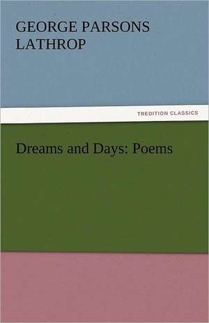 Dreams and Days: Poems de George Parsons Lathrop