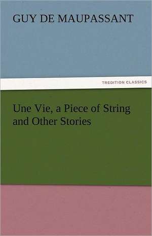 Une Vie, a Piece of String and Other Stories de Guy de Maupassant