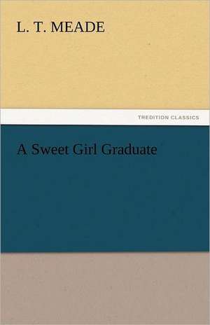 A Sweet Girl Graduate de L. T. Meade