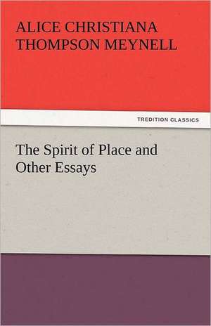 The Spirit of Place and Other Essays de Alice Christiana Thompson Meynell