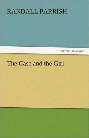 The Case and the Girl de Randall Parrish