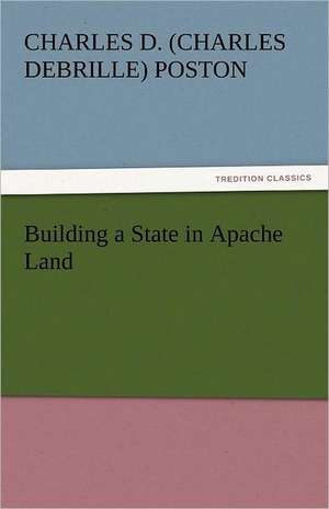 Building a State in Apache Land de Charles D. (Charles Debrille) Poston