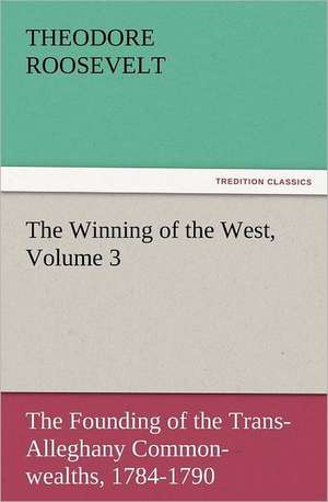 The Winning of the West, Volume 3 de Theodore Roosevelt