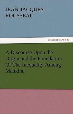 A Discourse Upon the Origin and the Foundation of the Inequality Among Mankind: Sketches of Prairie and Rocky-Mountain Life de Jean-Jacques Rousseau