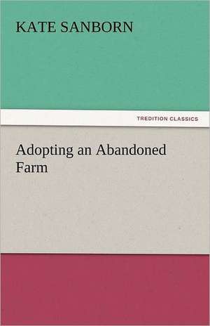 Adopting an Abandoned Farm de Kate Sanborn