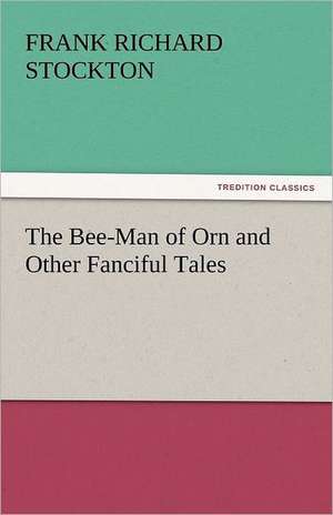 The Bee-Man of Orn and Other Fanciful Tales de Frank Richard Stockton