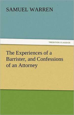 The Experiences of a Barrister, and Confessions of an Attorney de Samuel Warren