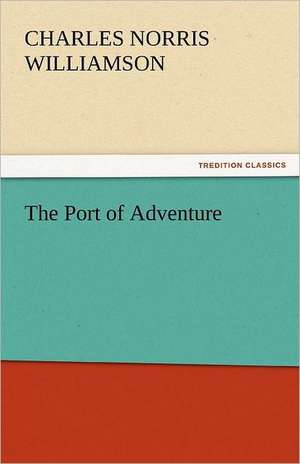 The Port of Adventure de Charles Norris Williamson