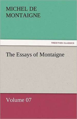 The Essays of Montaigne - Volume 07 de Michel de Montaigne