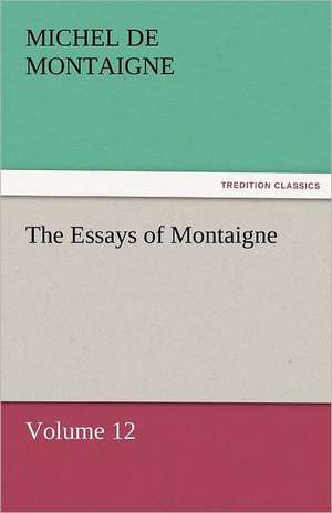 The Essays of Montaigne - Volume 12 de Michel de Montaigne